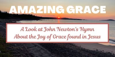 Amazing Grace: A Look at John Newton's Hymn about the Joy of Grace found in Jesus