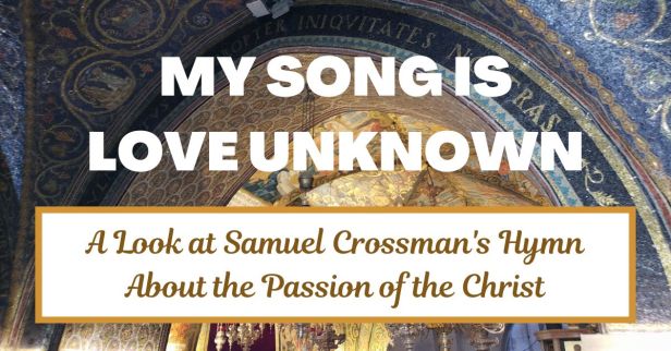 My Song Is Love Unknown: A Hymn by Samuel Crossman