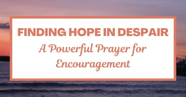 Finding Hope in Despair: A Prayer for Encouragement